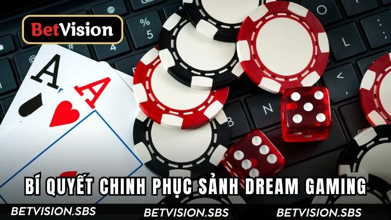 Bí quyết chinh phục sảnh cược Dream Gaming