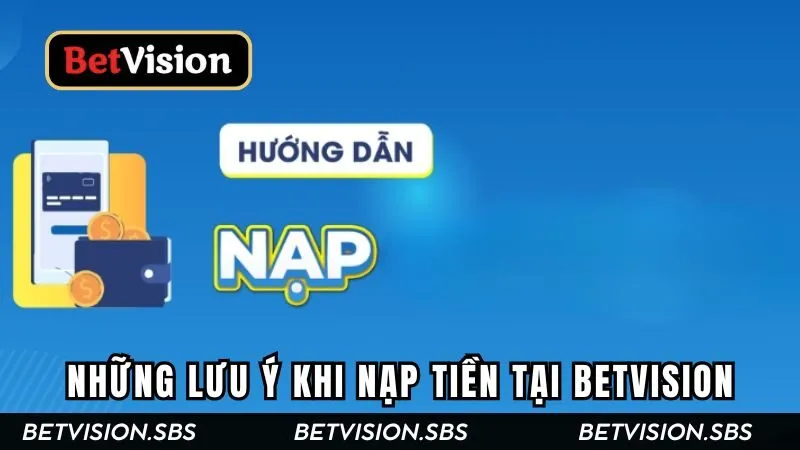 Các lưu ý cần thiết trong quá trình anh em nạp tiền Betvision