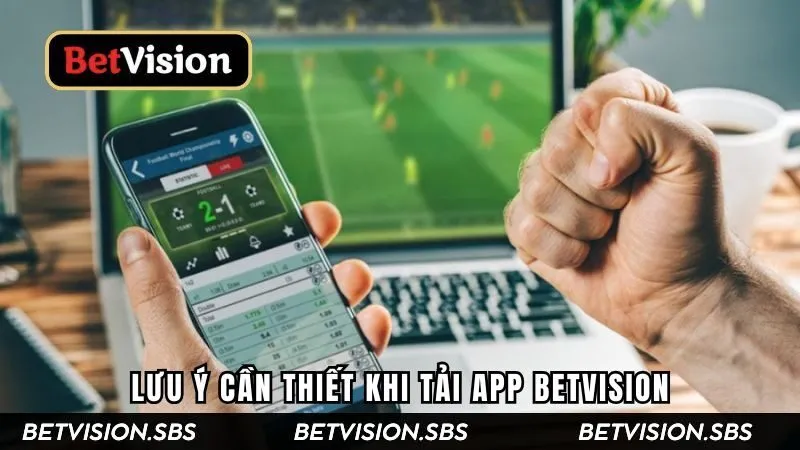 Một vài chú ý khi anh em gặp phải trong quá trình tải ứng dụng Betvision