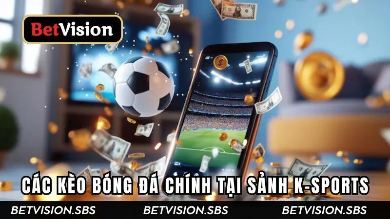 Các kèo bóng đá chính tại sảnh K-Sports