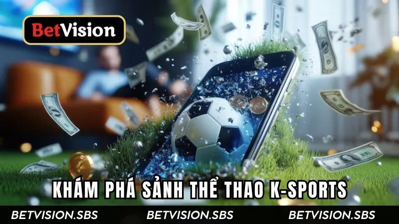 Sảnh K-Sports - Đỉnh Cáo Cá Cược Thể Thao Trực Tuyến 2025