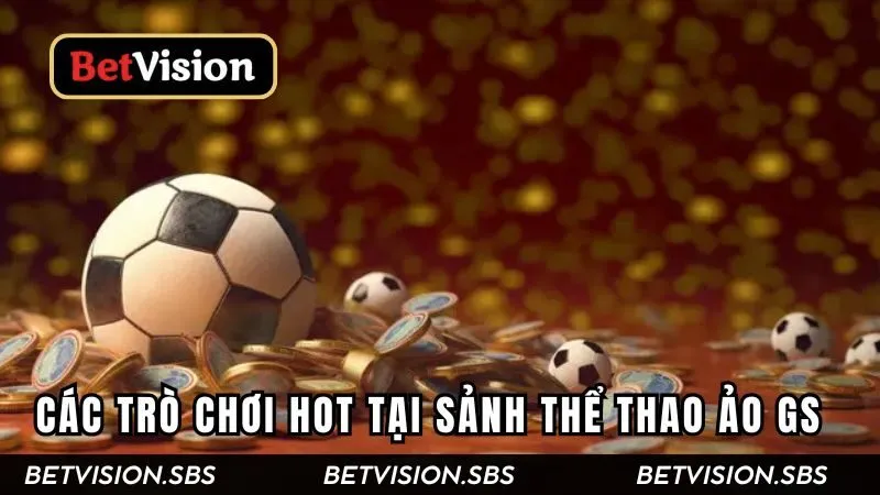 Một số trò chơi hot nhất có tại sảnh thể thao ảo GS