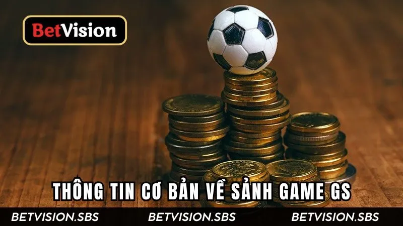 Thông tin cơ bản về sảnh game GS