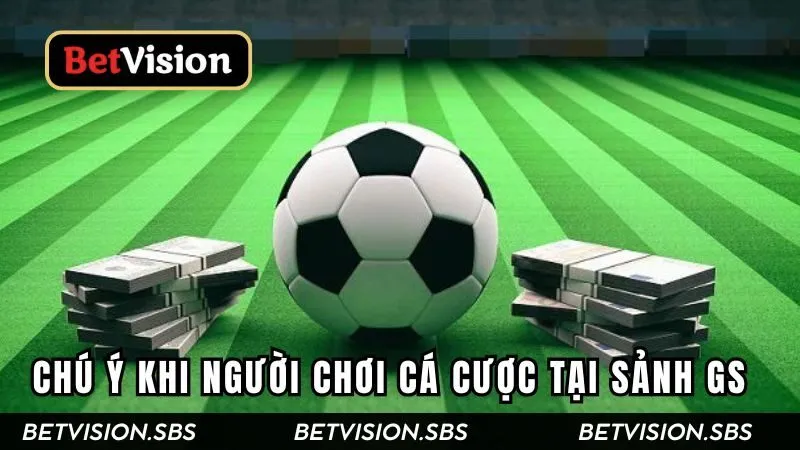 Các chú ý quan trọng khi người chơi cá cược tại sảnh GS